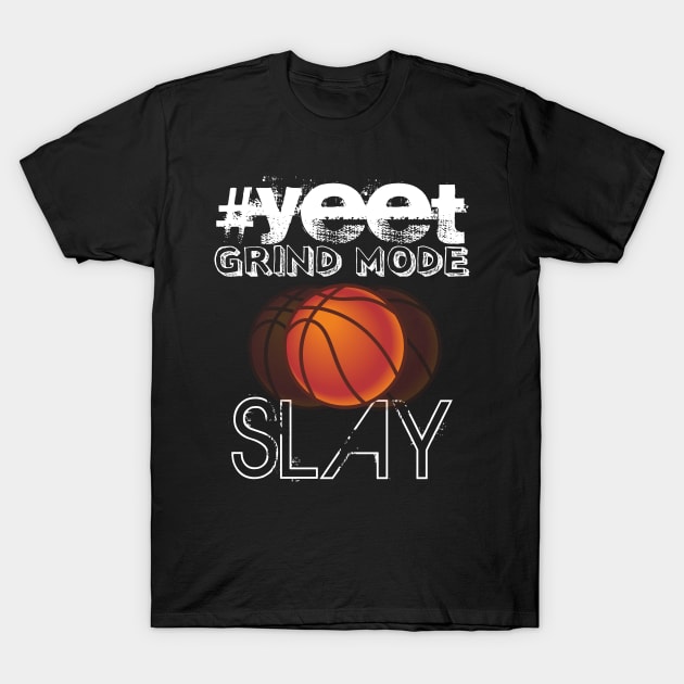 Hashtag Yeet Grind Mode Slay - Basketball Graphic Typographic Design - Baller Fans Sports Lovers - Holiday Gift Ideas T-Shirt by MaystarUniverse